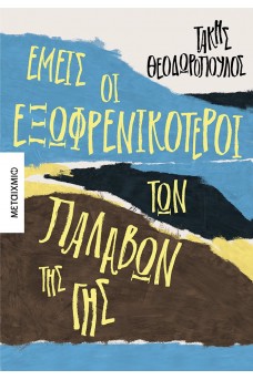 Εμείς οι εξωφρενικότεροι των παλαβών της γης